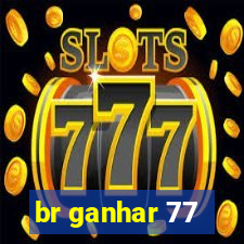 br ganhar 77